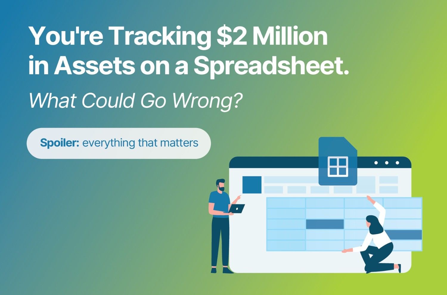 You're Tracking $2 Million in Assets on a Spreadsheet. What Could Go Wrong?
